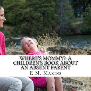 Carte Where's Mommy?: A Children's Book about an Absent Parent E M Makins