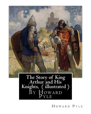 Könyv The Story of King Arthur and His Knights, By Howard Pyle ( illustrated ): World's Classics(Original Version), Howard Pyle (March 5, 1853 ? November 9, Howard Pyle