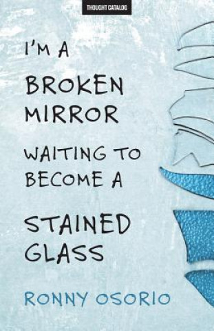 Knjiga I'm A Broken Mirror Waiting To Become A Stained Glass Ronny Osorio