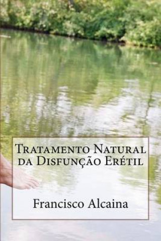 Kniha Tratamento Natural da Disfunç?o Erétil: Inclui Tratamento Inicial de 5 Dias Francisco Alcaina