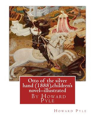 Kniha Otto of the silver hand (1888), By Howard Pyle (children's novel) illustrated: Writen and illustrated By Howard Pyle (March 5, 1853 - November 9, 1911 Howard Pyle