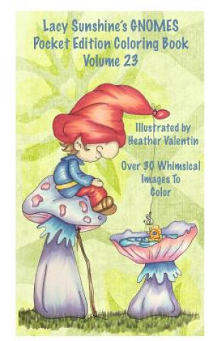 Könyv Lacy Sunshine's Gnomes Coloring Book Volume 23: Heather Valentin's Pocket Edition Whimsical Garden Gnomes Coloring For Adults and Children Of All Ages Heather Valentin