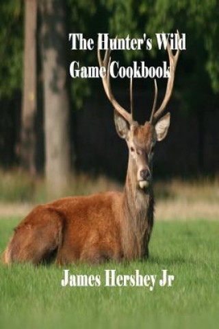 Kniha The Hunter's Wild Game Cookbook James Hershey Jr