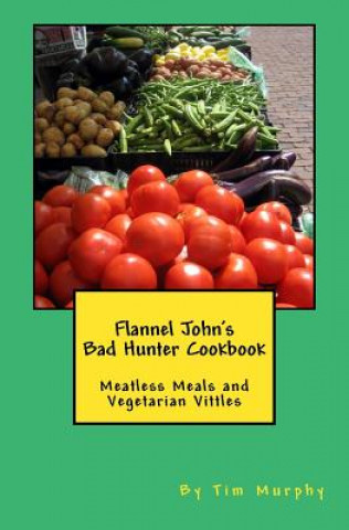 Buch Flannel John's Bad Hunter Cookbook: Meatless Meals and Vegetarian Vitles Tim Murphy