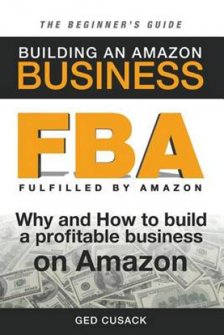 Könyv FBA - Building an Amazon Business - The Beginner's Guide: Why and How to build a profitable business on Amazon Ged Cusack