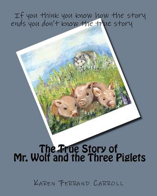 Książka The True Story of Mr. Wolf and the Three Piglets: If you think you know how the story ends you don't know the true story Karen Ferrand Carroll