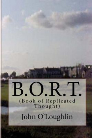 Carte B.O.R.T.: (Book of Replicated Thought) John O'Loughlin