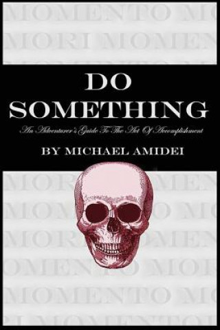 Carte Do Something: An Adventurer's Guide To The Act Of Accomplishment Michael Amidei