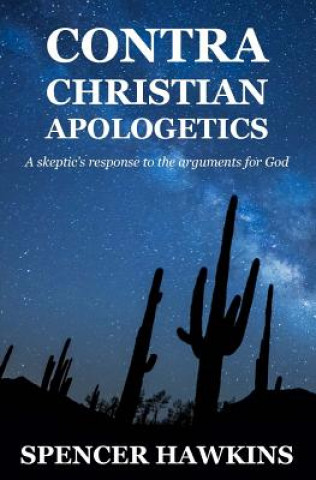 Knjiga Contra Christian Apologetics: A skeptic's response to the arguments for God Spencer Hawkins