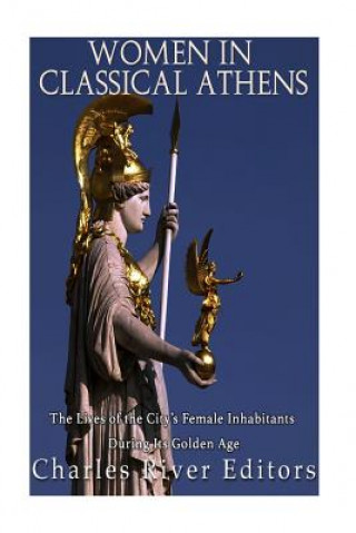 Carte Women in Classical Athens: The Lives of the City's Female Inhabitants During Its Golden Age Charles River Editors