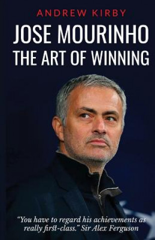 Kniha Jose Mourinho: The Art of Winning: What the appointment of 'the Special One' tells us about Manchester United and the Premier League Andrew J Kirby