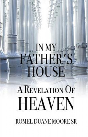 Livre In My Father's House: A Revelation of Heaven Romel Duane Moore Sr