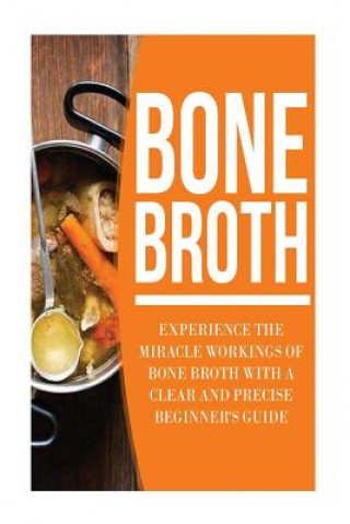 Buch Bone Broth: Experience the Miracle Workings of Bone Broth with a Clear and Precise Beginner's Guide Peter David