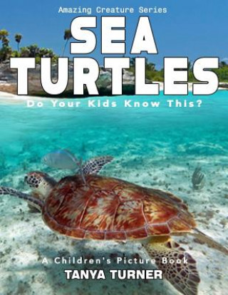 Kniha SEA TURTLES Do Your Kids Know This?: A Children's Picture Book Tanya Turner