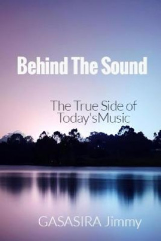 Kniha Behind The Sound: The True Side of Today's Music Gasasira Jimmy