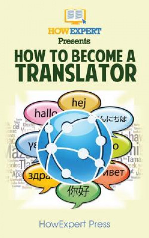 Carte How To Become a Translator: Your Step-By-Step Guide To Becoming a Translator Howexpert Press