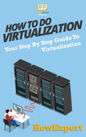 Kniha How To Do Virtualization: Your Step-By-Step Guide To Virtualization Howexpert Press