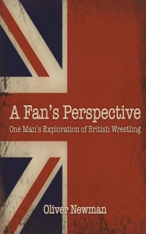 Carte A Fan's Perspective: One Man's Exploration of British Wrestling Oliver Newman