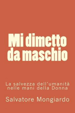 Kniha Mi dimetto da maschio: La salvezza dell'umanita' nelle mani della Donna Salvatore Mongiardo