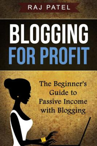 Książka Blogging for Profit: The Beginner's Guide to Passive Income with Blogging Raj Patel