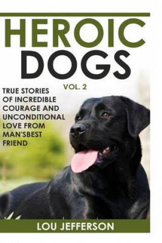 Kniha Heroic Dogs Volume 2: True Stories of Incredible Courage and Unconditional Love from Man's Best Friend Lou Jefferson