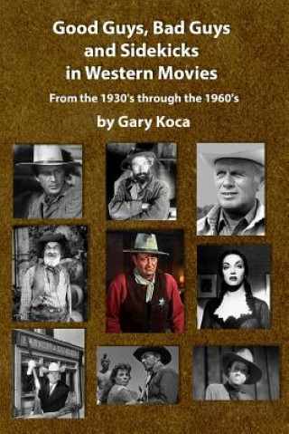 Kniha Good Guys, Bad Guys, and Sidekicks in Western Movies: From the 1930's Through the 1960's Gary Koca