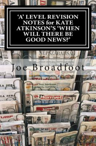 Knjiga 'A' LEVEL REVISION NOTES for KATE ATKINSON'S 'WHEN WILL THERE BE GOOD NEWS?': Page-by-page analysis MR Joe Broadfoot