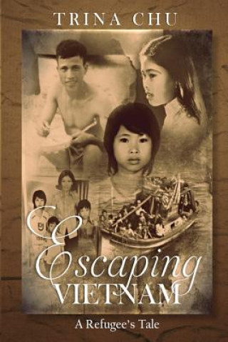 Kniha Escaping Vietnam: A Refugee's Tale Trina T Chu