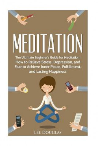 Libro Meditation: The Ultimate Beginner's Guide for Meditation: How to Relieve Stress, Lee Douglas