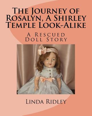 Kniha The Journey of Rosalyn, a Shirley Temple Look-Alike: A Rescued Doll Story Linda Ridley