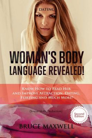 Kniha Dating: Woman's Body Language, Revealed!: Know How to Read Her and Improve Attraction, Dating, Flirting and Much More! Bruce Maxwell