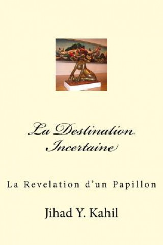 Könyv La Destination Incertaine: La Revelation d'un Papillon MR Jihad Youssef Kahil