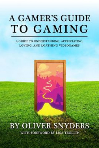 Buch A Gamer's Guide to Gaming 2016: A Guide to Understanding, Appreciating, Loving, and Loathing Videogames Oliver Snyders