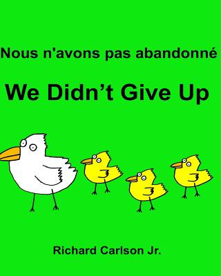 Kniha Nous n'avons pas abandonné We Didn't Give Up: Livre d'images pour enfants Français-Anglais (Édition bilingue) Richard Carlson Jr