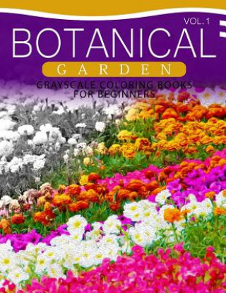 Kniha Botanical Garden GRAYSCALE Coloring Books for Beginners Volume 1: The Grayscale Fantasy Coloring Book: Beginner's Edition Grayscale Beginner