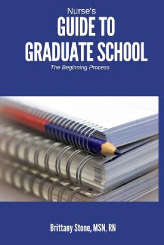 Kniha Nurse's Guide to Graduate School: The Beginning Process Brittany Stone