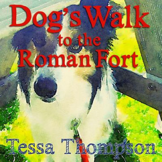 Kniha Dog's Walk to the Roman Fort: Beautifully Illustrated Rhyming Picture Book - Bedtime Story for Young Children (Dog's Walk Series 1) Tessa Thompson