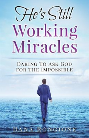 Kniha He's Still Working Miracles: Daring To Ask God for the Impossible Dana Rongione