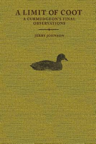 Kniha A Limit of Coot: A Curmudgeon's Final Observations about Life in the North Country Jerry Johnson