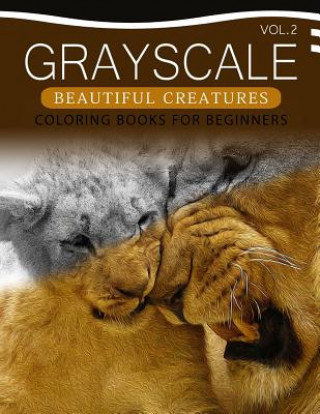 Carte Grayscale Beautiful Creatures Coloring Books for Beginners Volume 2: The Grayscale Fantasy Coloring Book: Beginner's Edition Grayscale Beginner