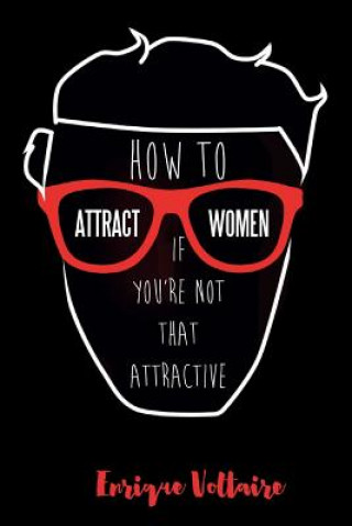 Kniha How to Attract Women If You're Not That Attractive Enrique Voltaire