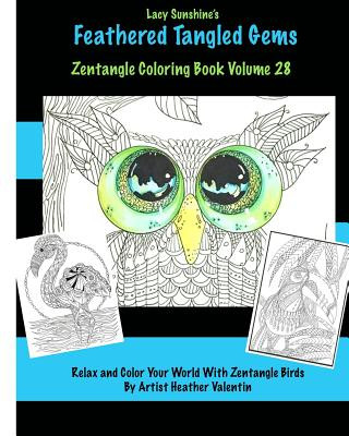 Carte Lacy Sunshine's Feathered Tangled Gems Zentangled Coloring Book Volume 28: Relax and Color With Zen Tangled Birds Adult Coloring Volume Heather Valentin