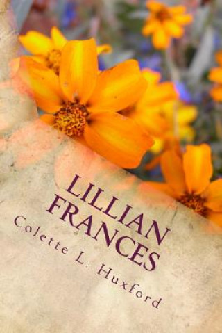 Książka Lillian Frances: From Humble Beginnings to Abundant Blessings Colette L Huxford