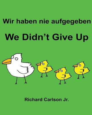 Carte Wir haben nie aufgegeben We Didn't Give Up: Ein Bilderbuch für Kinder Deutsch-Englisch (Zweisprachige Ausgabe) Richard Carlson Jr