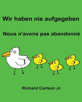 Carte Wir haben nie aufgegeben Nous n'avons pas abandonné: Ein Bilderbuch für Kinder Deutsch-Französisch (Zweisprachige Ausgabe) Richard Carlson Jr