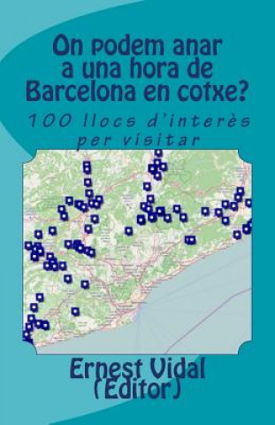 Kniha On podem anar a una hora de Barcelona en cotxe?: 100 llocs d'inter?s per visitar Ernest Vidal