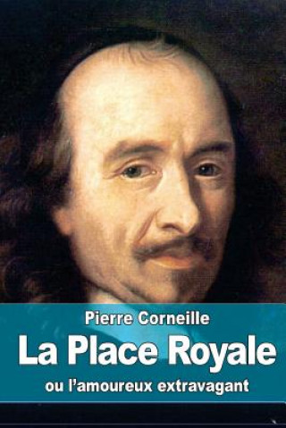 Kniha La Place Royale: ou l'amoureux extravagant Pierre Corneille