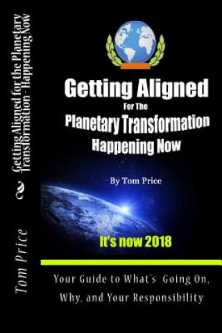 Könyv Getting Aligned For the Planetary Transformation: Your Guide to What's Going on, Why, and Your Responsiibility Tom Price