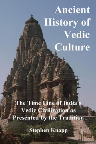 Carte Ancient History of Vedic Culture: The Time Line of India's Vedic Civilization as Presented by the Tradition Stephen Knapp