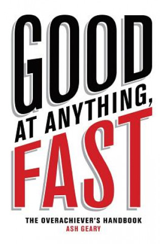 Kniha Good At Anything, Fast!: The Overachiever's Handbook Ash Geary